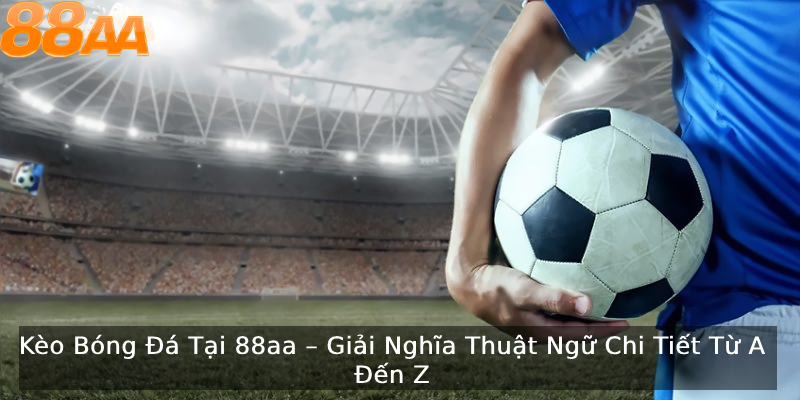 Ý nghĩa của cụm từ kèo bóng đá