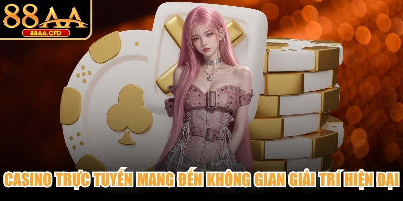 Casino trực tuyến mang đến không gian giải trí hiện đại, phong phú