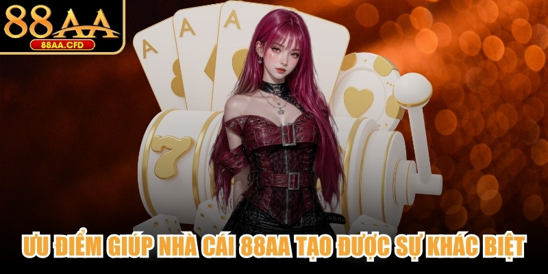 Ưu điểm giúp nhà cái 88AA tạo được sự khác biệt