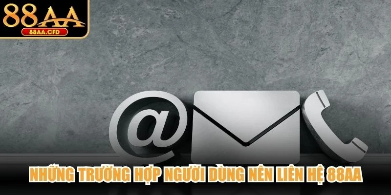 Những trường hợp người dùng nên liên hệ 88AA