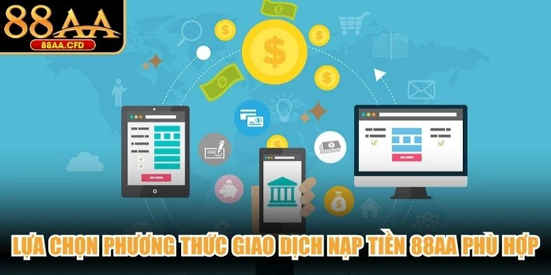 Lựa chọn phương thức giao dịch nạp tiền 88AA phù hợp