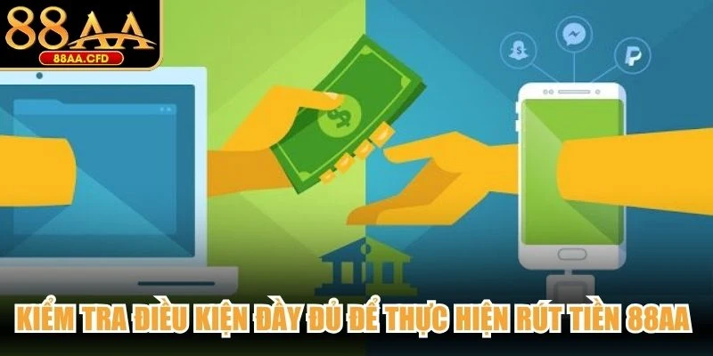 Kiểm tra điều kiện đầy đủ để thực hiện rút tiền 88AA thành công